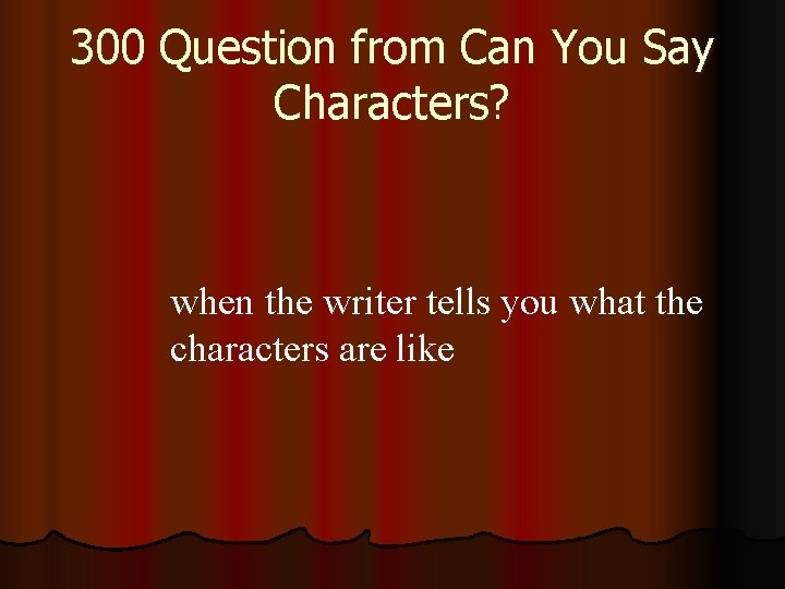 300 Question from Can You Say Characters? when the writer tells you what the