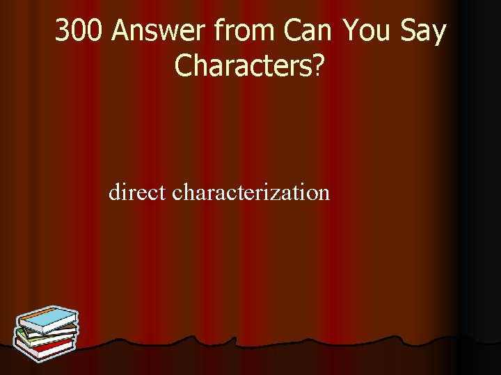 300 Answer from Can You Say Characters? direct characterization 