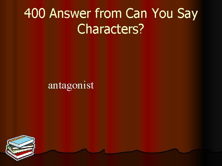 400 Answer from Can You Say Characters? antagonist 