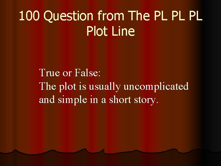 100 Question from The PL PL PL Plot Line True or False: The plot