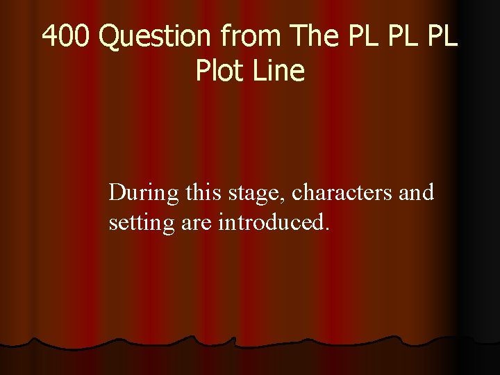 400 Question from The PL PL PL Plot Line During this stage, characters and