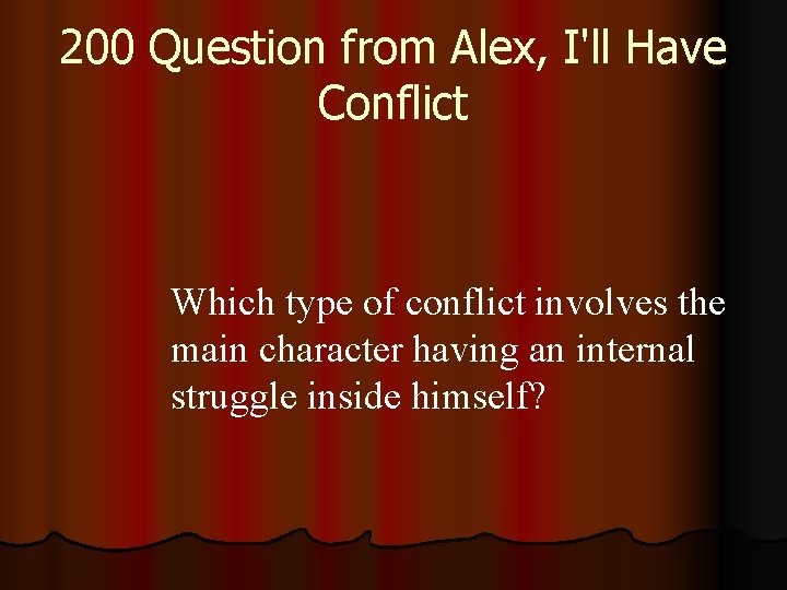 200 Question from Alex, I'll Have Conflict Which type of conflict involves the main