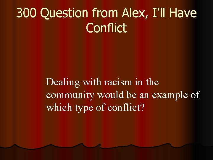 300 Question from Alex, I'll Have Conflict Dealing with racism in the community would