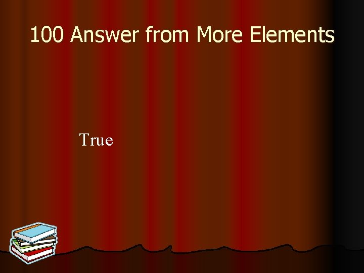 100 Answer from More Elements True 