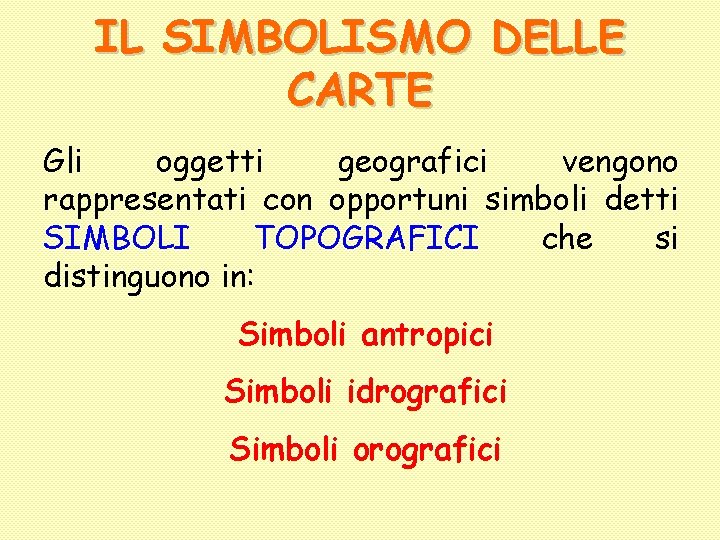 IL SIMBOLISMO DELLE CARTE Gli oggetti geografici vengono rappresentati con opportuni simboli detti SIMBOLI