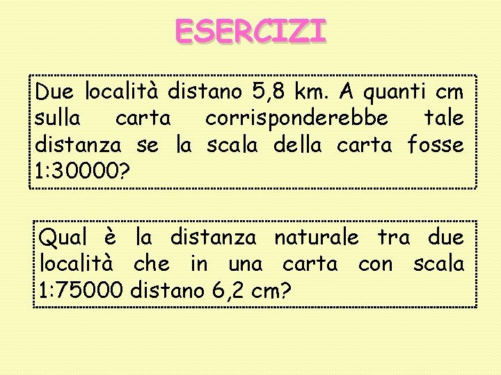 ESERCIZI Due località distano 5, 8 km. A quanti cm sulla carta corrisponderebbe tale