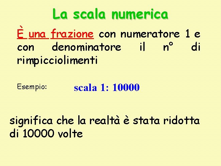 La scala numerica È una frazione con numeratore 1 e con denominatore il n°