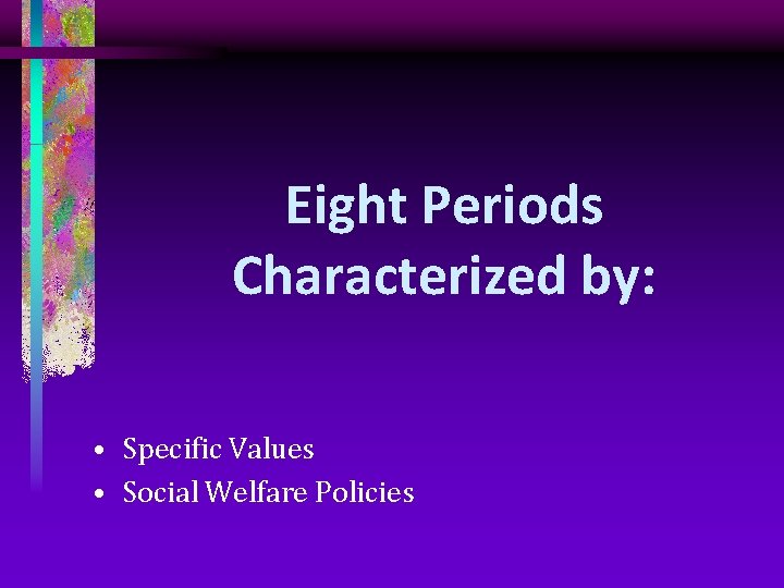 Eight Periods Characterized by: • Specific Values • Social Welfare Policies 