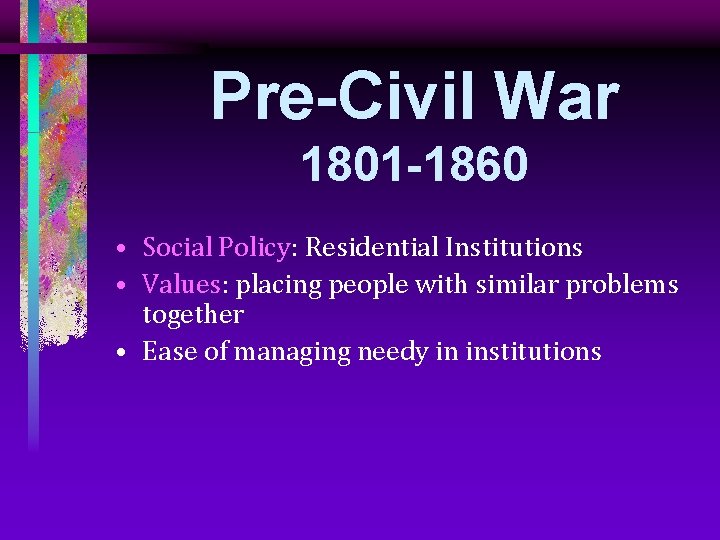 Pre-Civil War 1801 -1860 • Social Policy: Residential Institutions • Values: placing people with