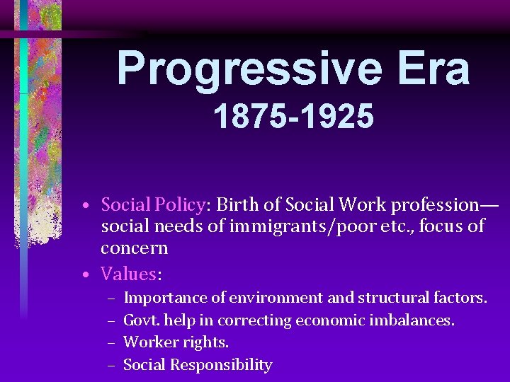 Progressive Era 1875 -1925 • Social Policy: Birth of Social Work profession— social needs