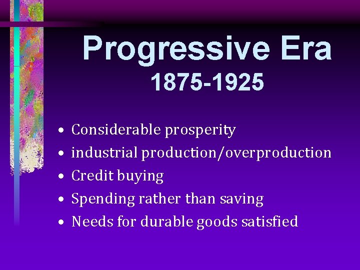 Progressive Era 1875 -1925 • • • Considerable prosperity industrial production/overproduction Credit buying Spending