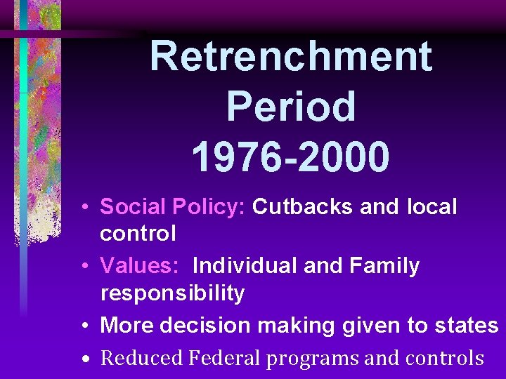 Retrenchment Period 1976 -2000 • Social Policy: Cutbacks and local control • Values: Individual