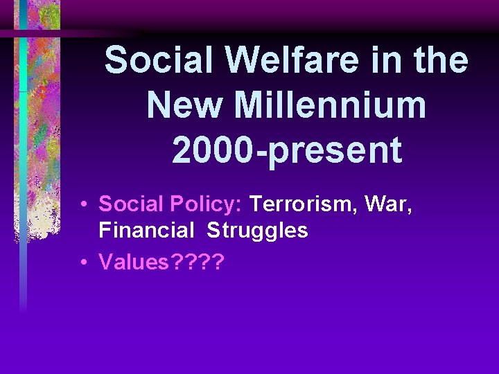 Social Welfare in the New Millennium 2000 -present • Social Policy: Terrorism, War, Financial