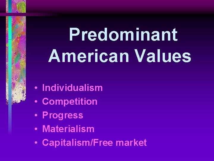 Predominant American Values • • • Individualism Competition Progress Materialism Capitalism/Free market 
