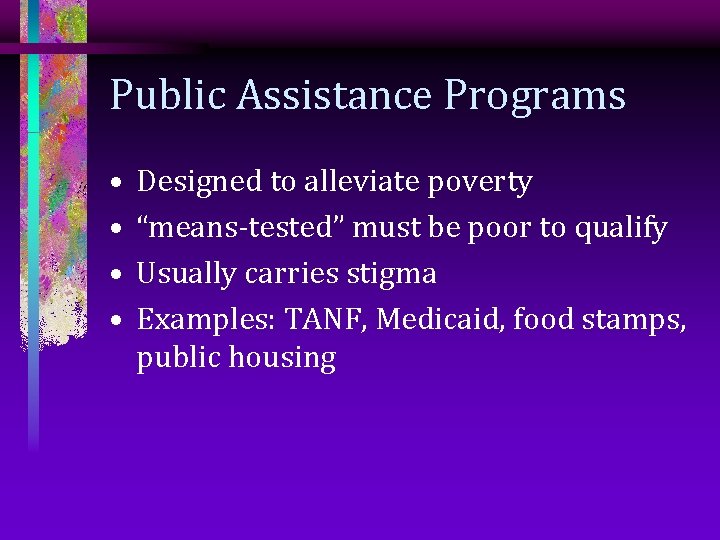 Public Assistance Programs • • Designed to alleviate poverty “means-tested” must be poor to