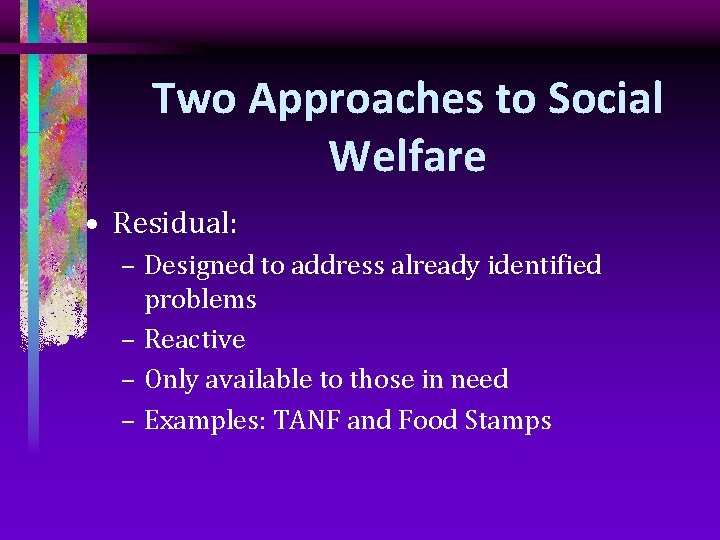 Two Approaches to Social Welfare • Residual: – Designed to address already identified problems