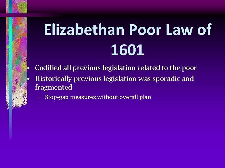 Elizabethan Poor Law of 1601 • Codified all previous legislation related to the poor