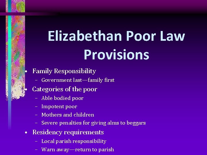 Elizabethan Poor Law Provisions • Family Responsibility – Government last—family first • Categories of