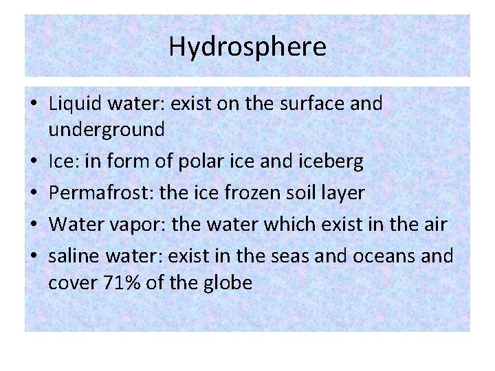 Hydrosphere • Liquid water: exist on the surface and underground • Ice: in form