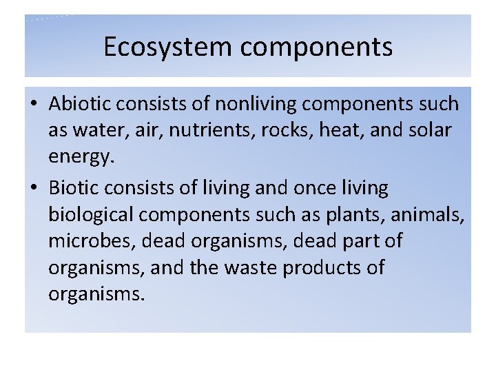 Ecosystem components • Abiotic consists of nonliving components such as water, air, nutrients, rocks,