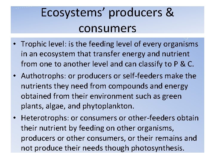 Ecosystems’ producers & consumers • Trophic level: is the feeding level of every organisms