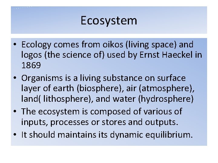 Ecosystem • Ecology comes from oikos (living space) and logos (the science of) used