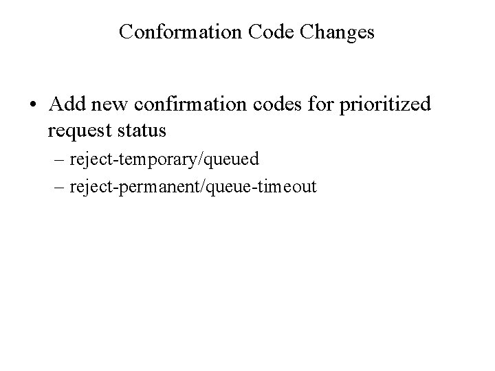 Conformation Code Changes • Add new confirmation codes for prioritized request status – reject-temporary/queued