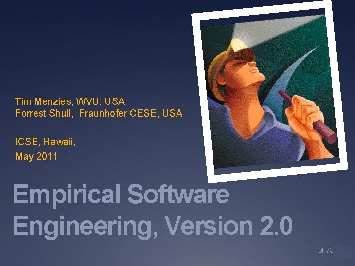 Tim Menzies, WVU, USA Forrest Shull, Fraunhofer CESE, USA ICSE, Hawaii, May 2011 Empirical