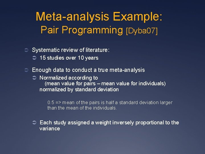 Meta-analysis Example: Pair Programming [Dyba 07] Ü Systematic review of literature: Ü 15 studies