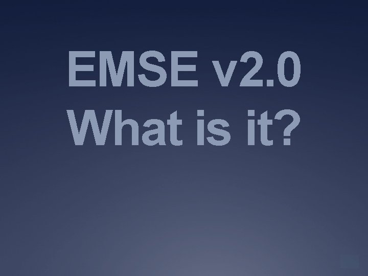 EMSE v 2. 0 What is it? 