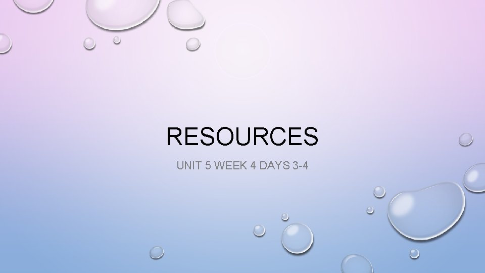 RESOURCES UNIT 5 WEEK 4 DAYS 3 -4 