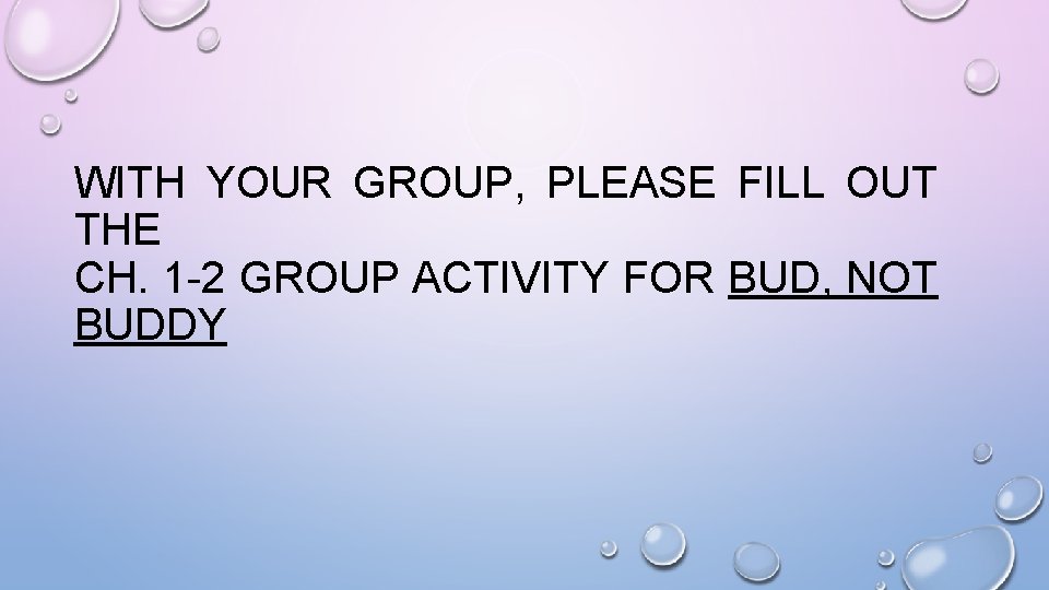 WITH YOUR GROUP, PLEASE FILL OUT THE CH. 1 -2 GROUP ACTIVITY FOR BUD,