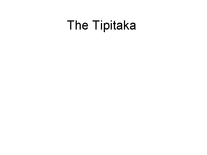 The Tipitaka This is the collection of Pali language texts, based on the teachings