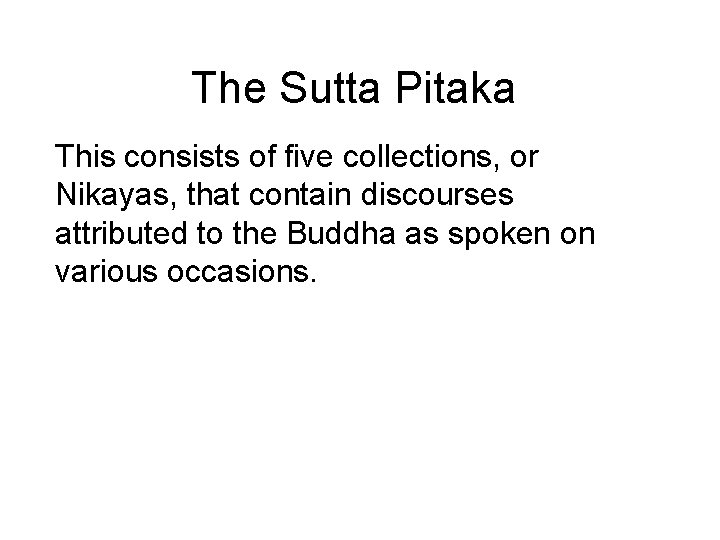 The Sutta Pitaka This consists of five collections, or Nikayas, that contain discourses attributed