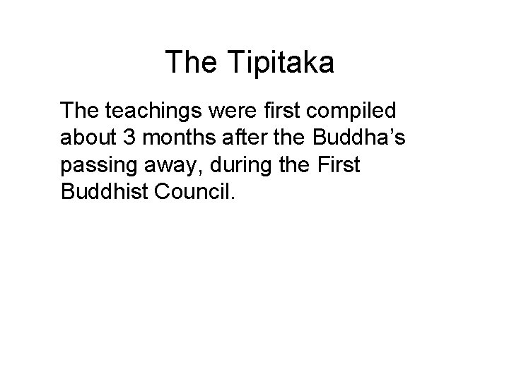 The Tipitaka The teachings were first compiled about 3 months after the Buddha’s passing