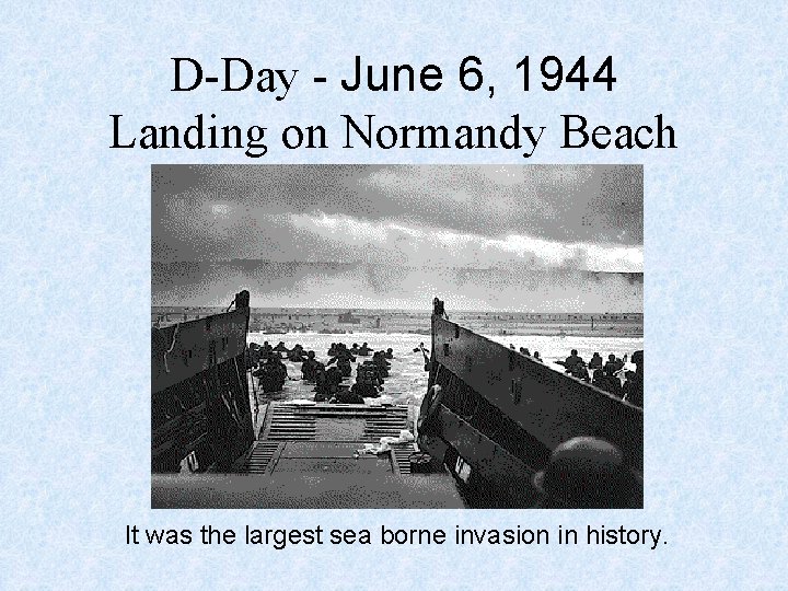 D-Day - June 6, 1944 Landing on Normandy Beach It was the largest sea