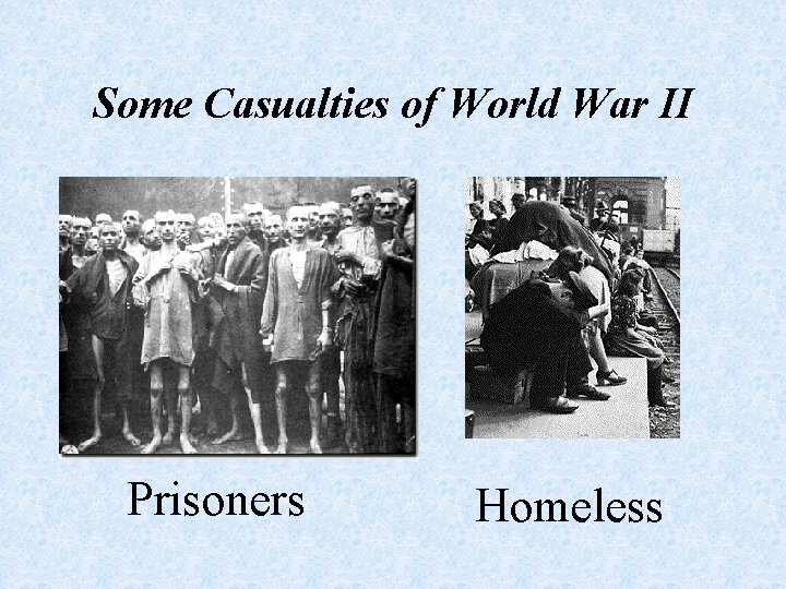 Some Casualties of World War II Prisoners Homeless 