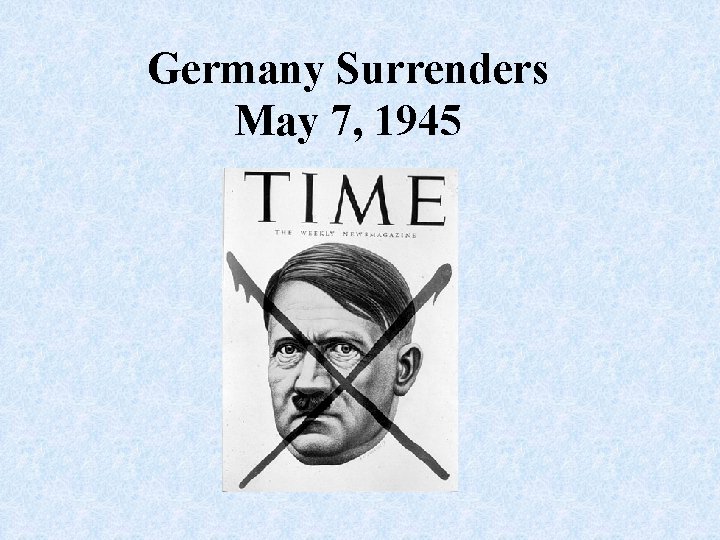 Germany Surrenders May 7, 1945 