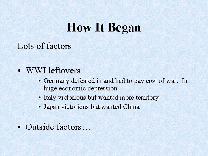 How It Began Lots of factors • WWI leftovers • Germany defeated in and