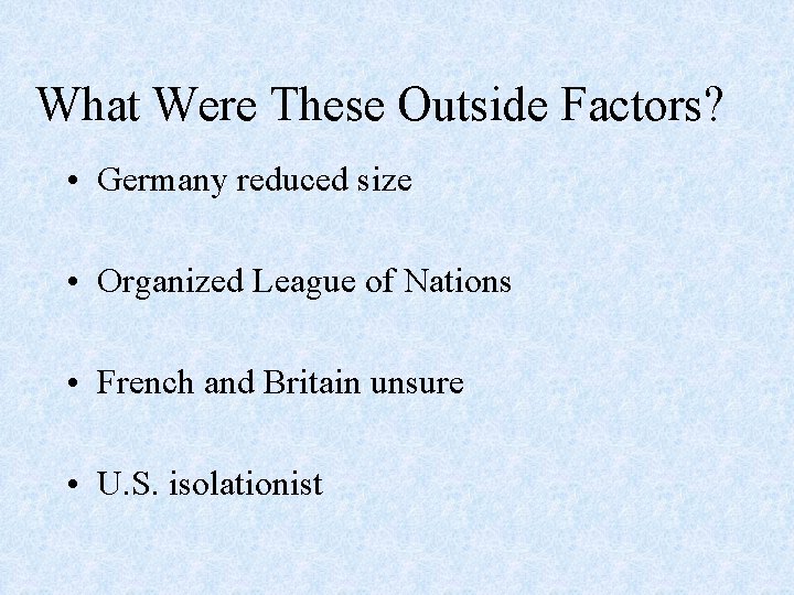 What Were These Outside Factors? • Germany reduced size • Organized League of Nations