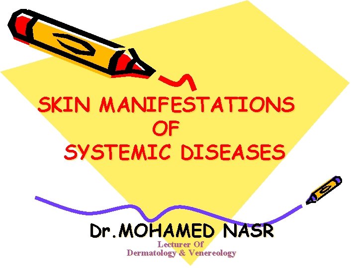 SKIN MANIFESTATIONS OF SYSTEMIC DISEASES Dr. MOHAMED NASR Lecturer Of Dermatology & Venereology 