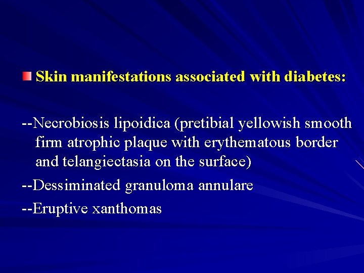 Skin manifestations associated with diabetes: --Necrobiosis lipoidica (pretibial yellowish smooth firm atrophic plaque with