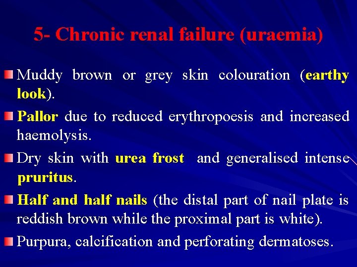 5 - Chronic renal failure (uraemia) Muddy brown or grey skin colouration (earthy look).