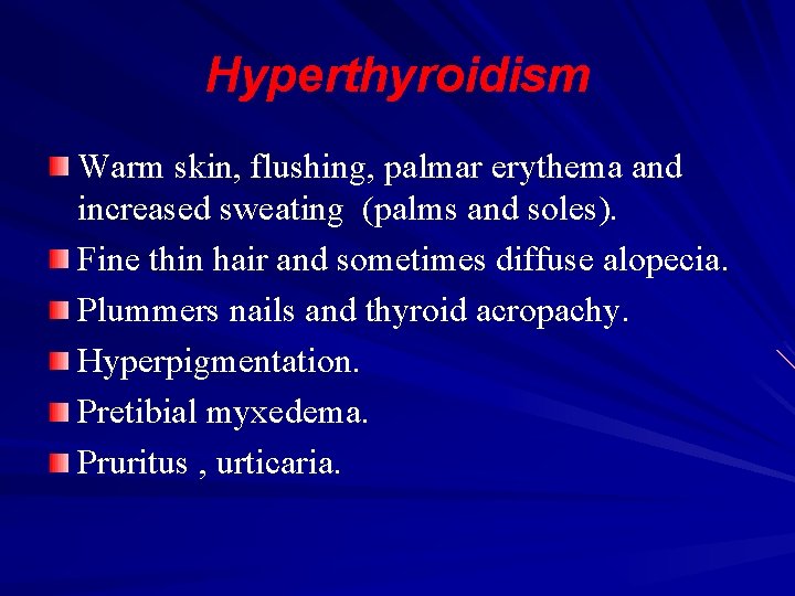 Hyperthyroidism Warm skin, flushing, palmar erythema and increased sweating (palms and soles). Fine thin