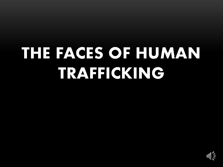 THE FACES OF HUMAN TRAFFICKING 