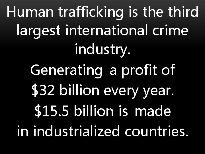 Human trafficking is the third largest international crime industry. Generating a profit of $32