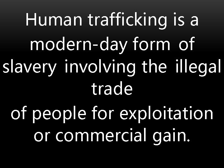 Human trafficking is a modern-day form of slavery involving the illegal trade of people
