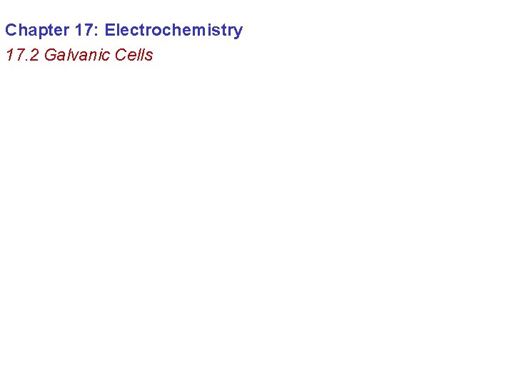 Chapter 17: Electrochemistry 17. 2 Galvanic Cells 