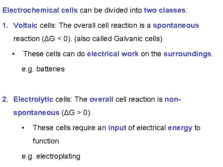 Electrochemical cells can be divided into two classes: 1. Voltaic cells: The overall cell