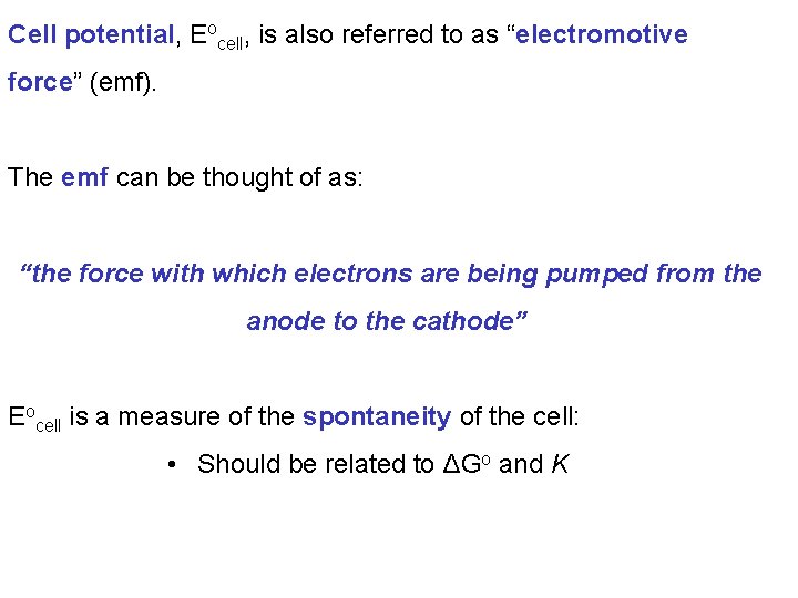 Cell potential, Eocell, is also referred to as “electromotive force” (emf). The emf can